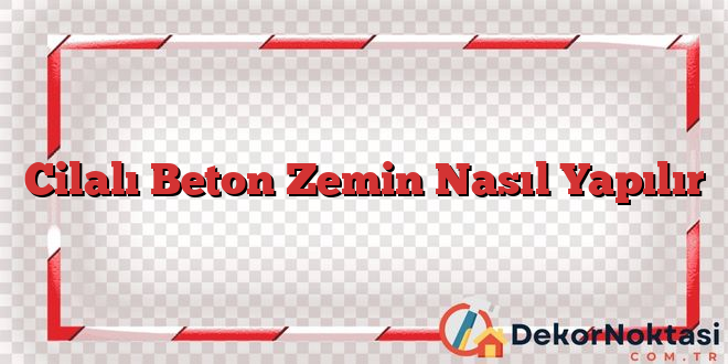 Cilalı Beton Zemin Nasıl Yapılır