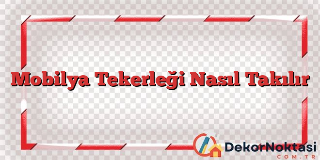 Mobilya Tekerleği Nasıl Takılır