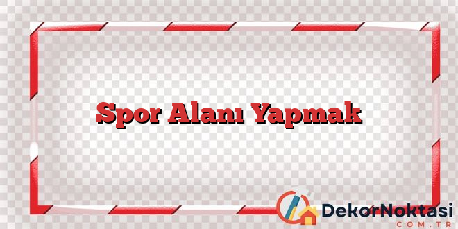 Spor Alanı Yapmak