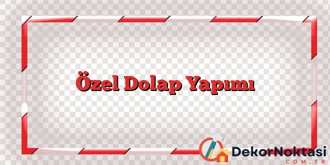 Özel Dolap Yapımı