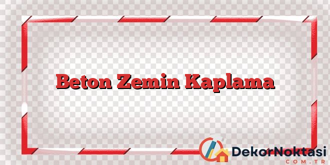 Beton Zemin Kaplama