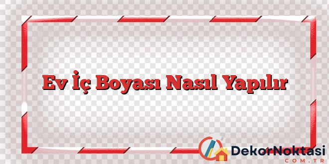 Ev İç Boyası Nasıl Yapılır