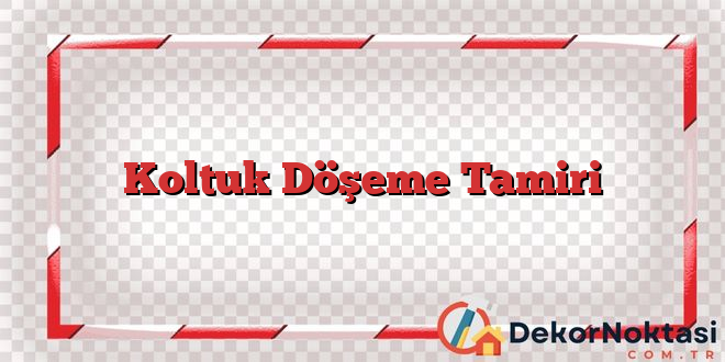 Koltuk Döşeme Tamiri