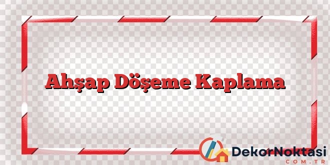 Ahşap Döşeme Kaplama