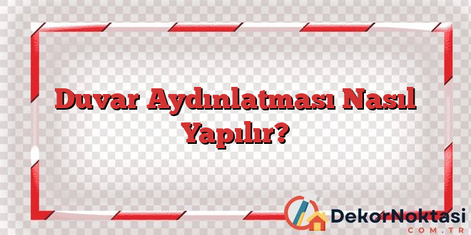 Duvar Aydınlatması Nasıl Yapılır?