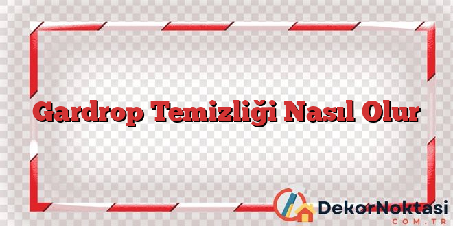 Gardrop Temizliği Nasıl Olur