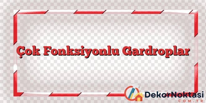 Çok Fonksiyonlu Gardroplar